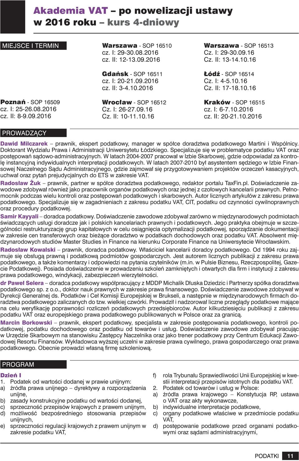 10.16 Kraków - SOP 16515 cz. I: 6-7.10.2016 cz. II: 20-21.10.2016 Dawid Milczarek prawnik, ekspert podatkowy, manager w spółce doradztwa podatkowego Martini i Wspólnicy.