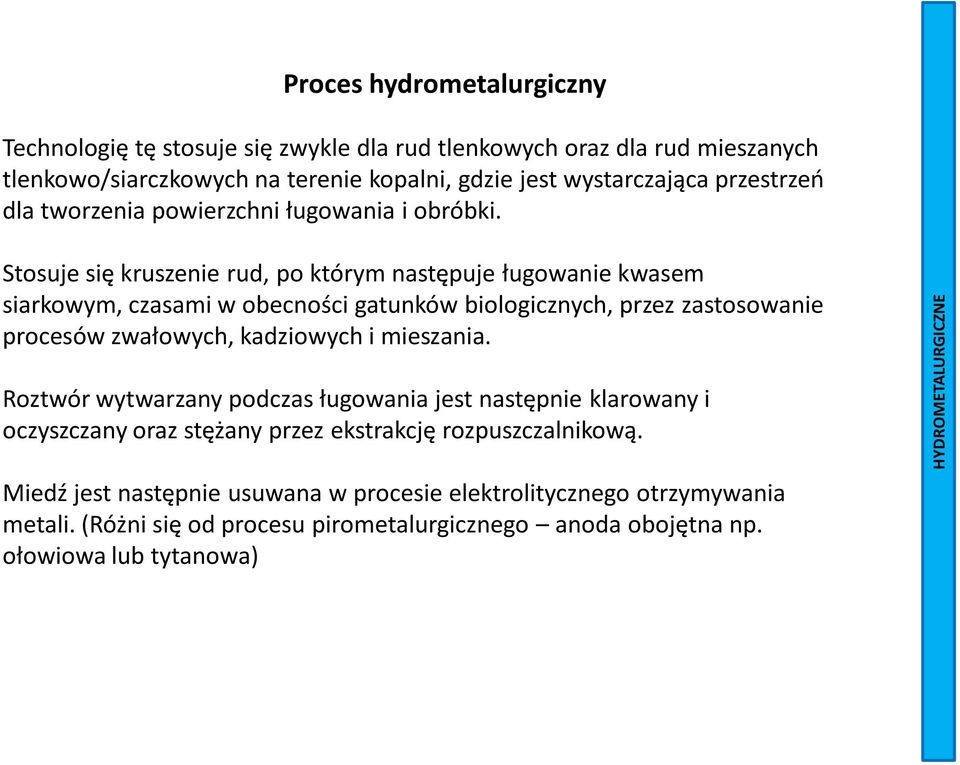 Stosuje się kruszenie rud, po którym następuje ługowanie kwasem siarkowym, czasami w obecności gatunków biologicznych, przez zastosowanie procesów zwałowych, kadziowych i