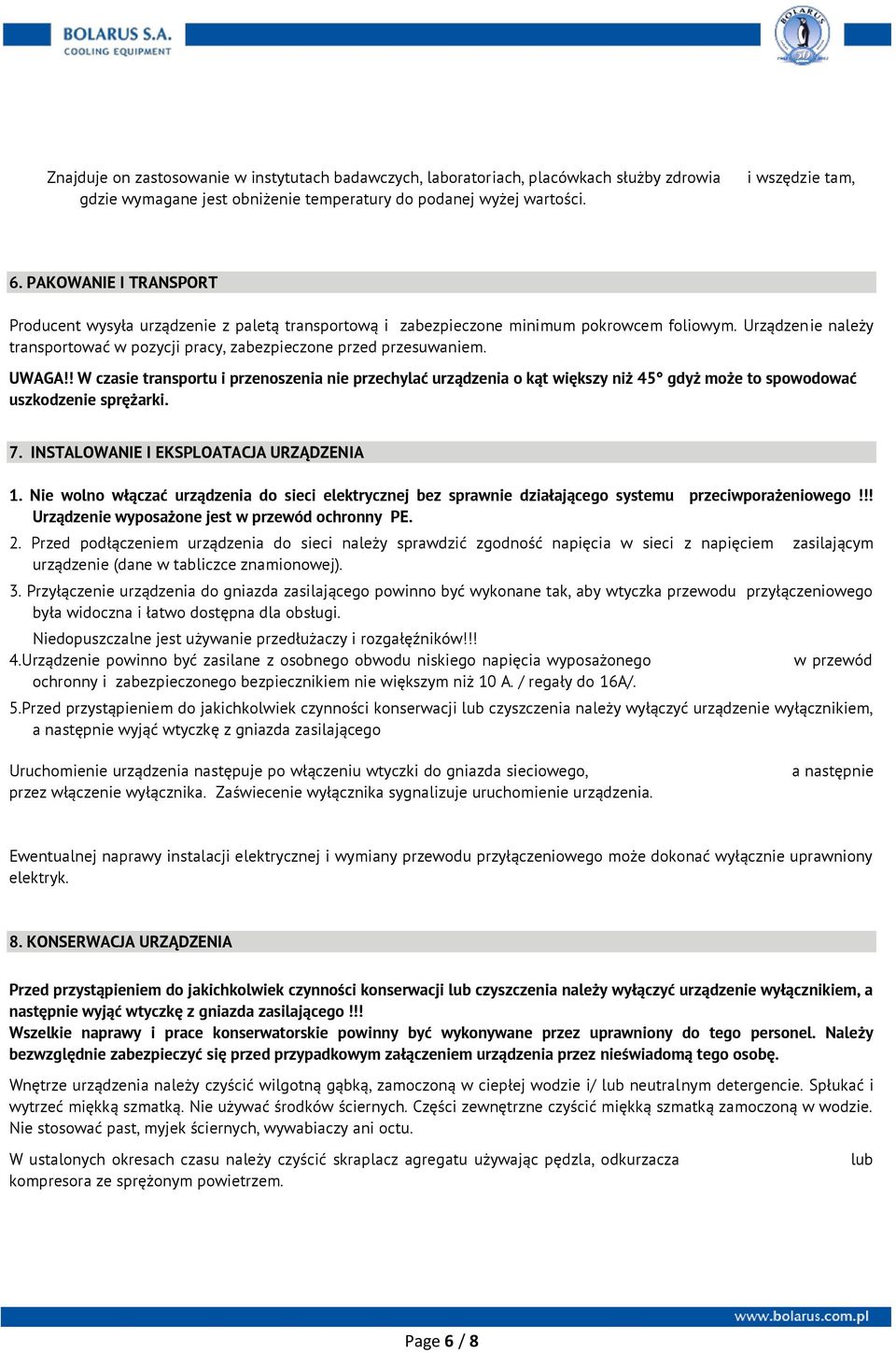 UWAGA!! W czasie transportu i przenoszenia nie przechylać urządzenia o kąt większy niż 45 gdyż może to spowodować uszkodzenie sprężarki. 7. INSTALOWANIE I EKSPLOATACJA URZĄDZENIA 1.