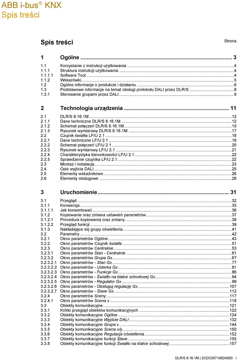 1 DLR/S 8.16.1M... 12 2.1.1 Dane techniczne DLR/S 8.16.1M... 12 2.1.2 Schemat połączeń DLR/S 8.16.1M... 15 2.1.3 Rysunek wymiarowy DLR/S 8.16.1M... 17 2.2 Czujnik światła LF/U 2.1... 18 2.2.1 Dane techniczne LF/U 2.