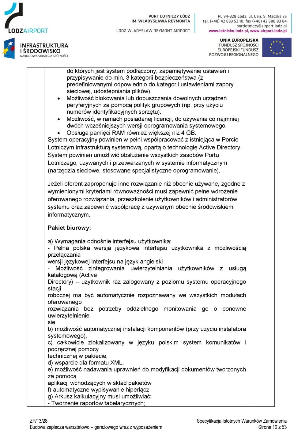 pomocą polityk grupowych (np. przy użyciu numerów identyfikacyjnych sprzętu). Możliwość, w ramach posiadanej licencji, do używania co najmniej dwóch wcześniejszych wersji oprogramowania systemowego.