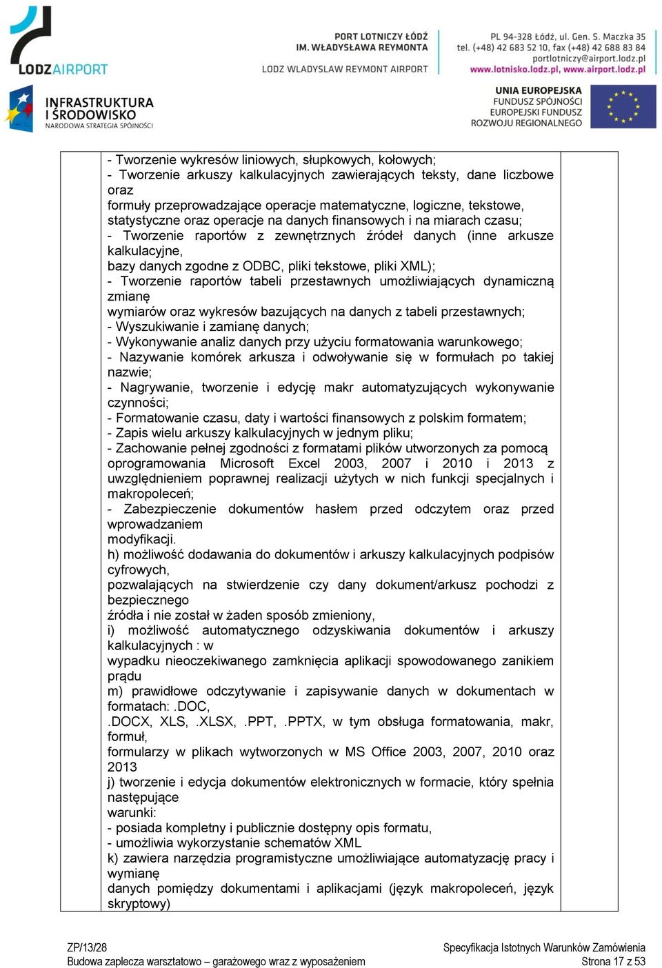 XML); - Tworzenie raportów tabeli przestawnych umożliwiających dynamiczną zmianę wymiarów oraz wykresów bazujących na danych z tabeli przestawnych; - Wyszukiwanie i zamianę danych; - Wykonywanie