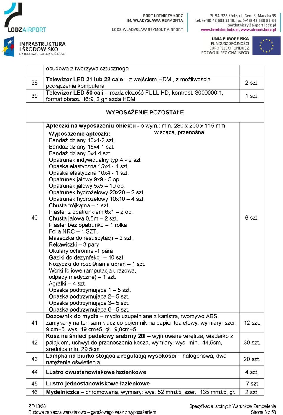 Bandaż dziany 5x4 szt. Bandaż dziany 5x4 4 szt. Opatrunek indywidualny typ A - 2 szt. Opaska elastyczna 5x4 - szt. Opaska elastyczna 0x4 - szt. Opatrunek jałowy 9x9-5 op. Opatrunek jałowy 5x5 0 op.