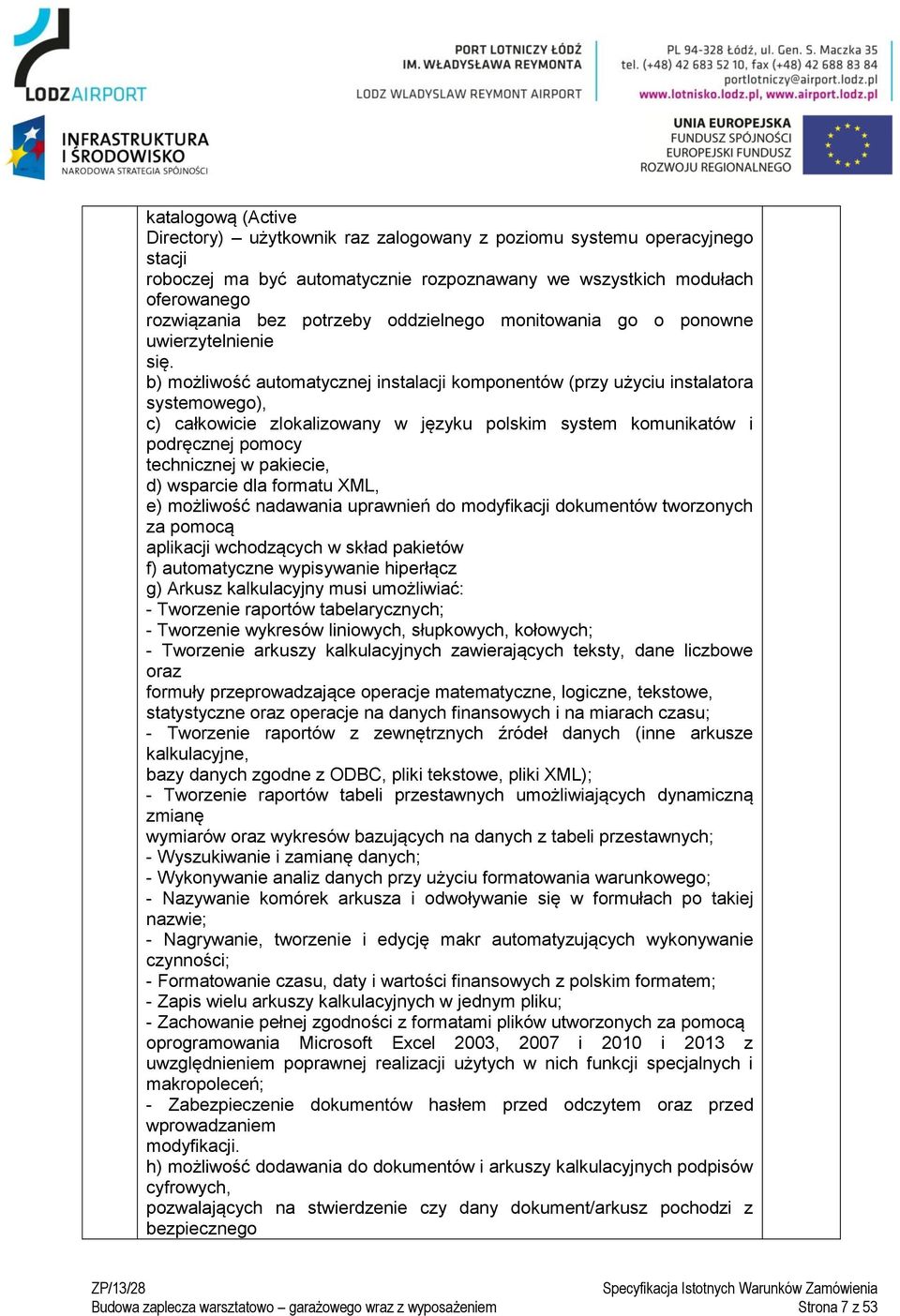 b) możliwość automatycznej instalacji komponentów (przy użyciu instalatora systemowego), c) całkowicie zlokalizowany w języku polskim system komunikatów i podręcznej pomocy technicznej w pakiecie, d)