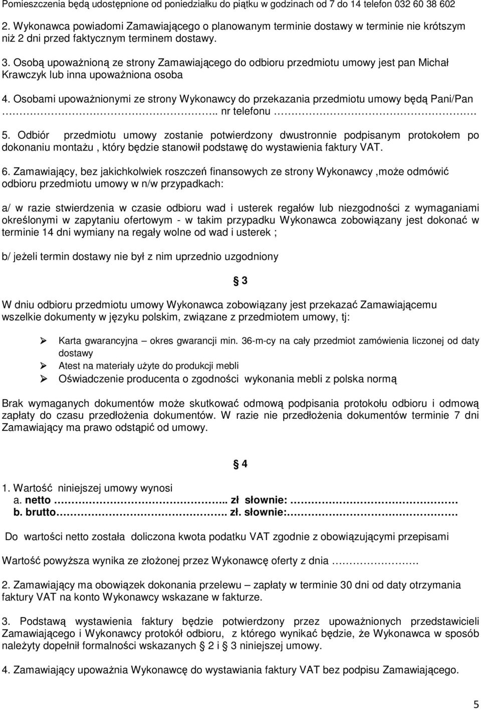 Osobą upowaŝnioną ze strony Zamawiającego do odbioru przedmiotu umowy jest pan Michał Krawczyk lub inna upowaŝniona osoba 4.