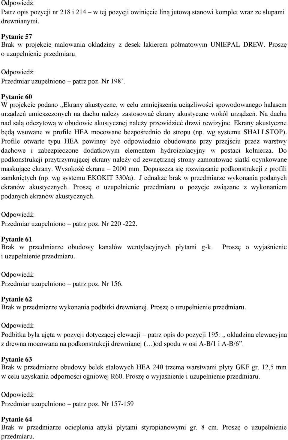 Pytanie 60 W projekcie podano Ekrany akustyczne, w celu zmniejszenia uciążliwości spowodowanego hałasem urządzeń umieszczonych na dachu należy zastosować ekrany akustyczne wokół urządzeń.