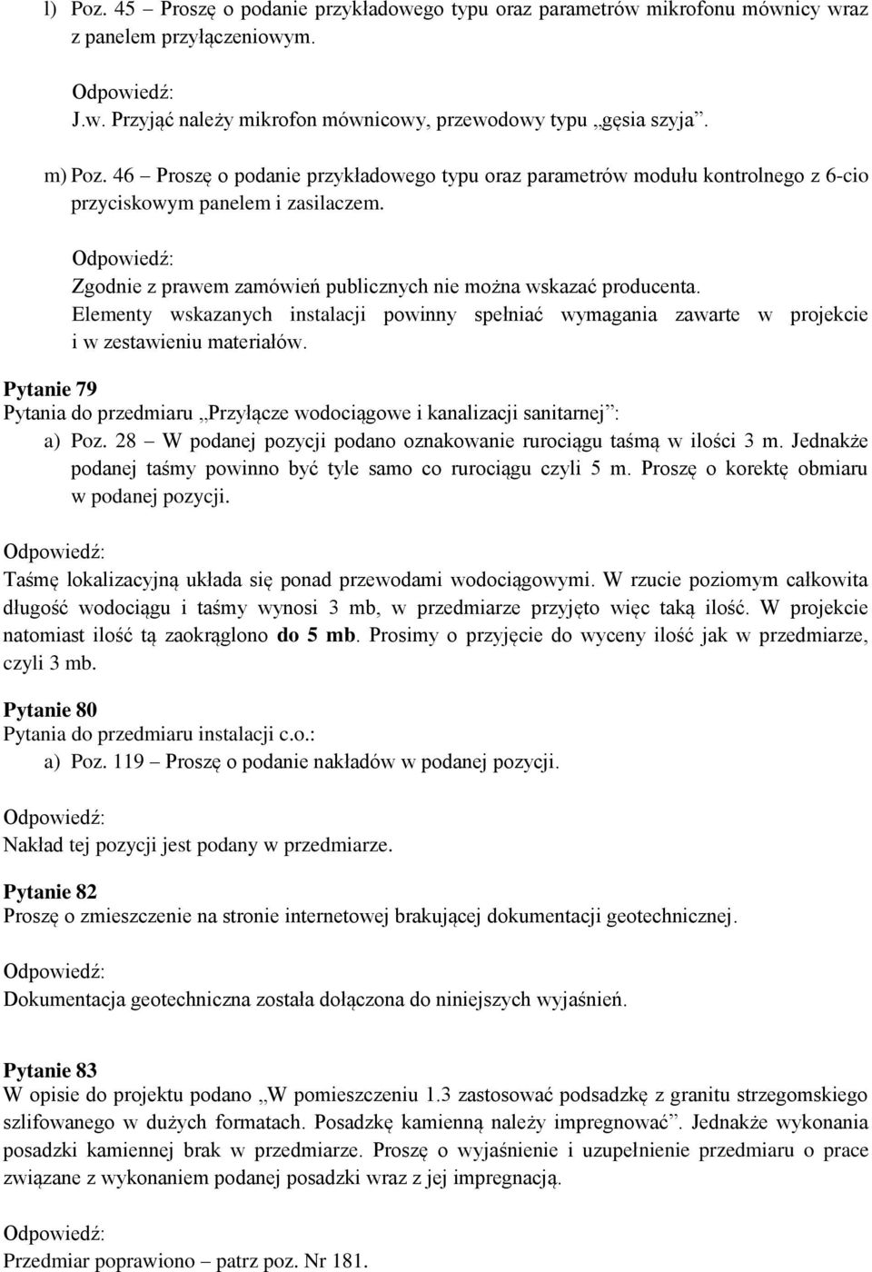 Elementy wskazanych instalacji powinny spełniać wymagania zawarte w projekcie i w zestawieniu materiałów. Pytanie 79 Pytania do przedmiaru Przyłącze wodociągowe i kanalizacji sanitarnej : a) Poz.