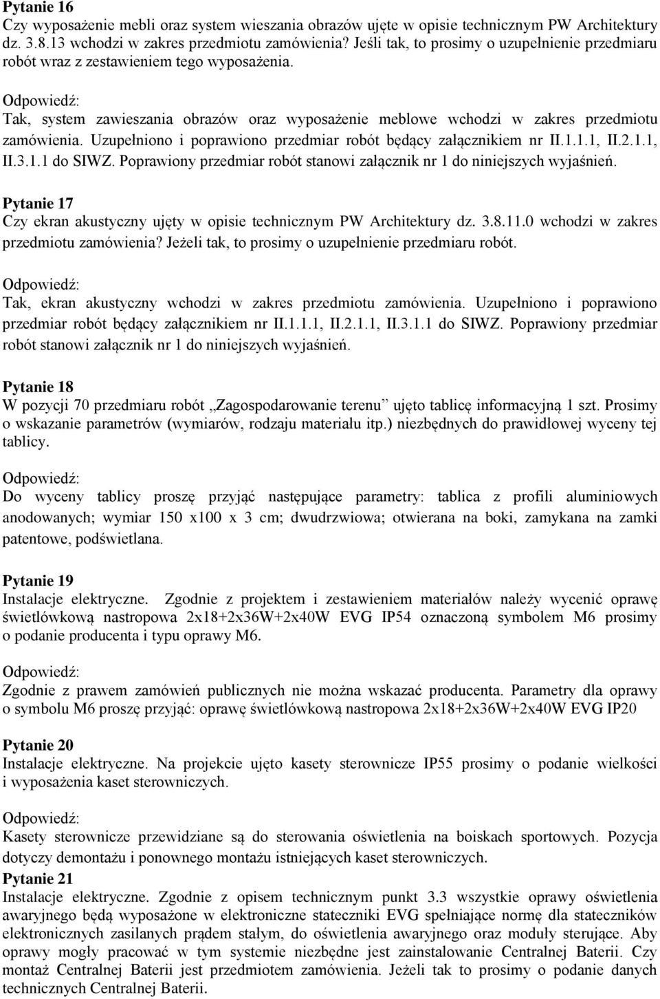 Uzupełniono i poprawiono przedmiar robót będący załącznikiem nr II.1.1.1, II.2.1.1, II.3.1.1 do SIWZ. Poprawiony przedmiar robót stanowi załącznik nr 1 do niniejszych wyjaśnień.