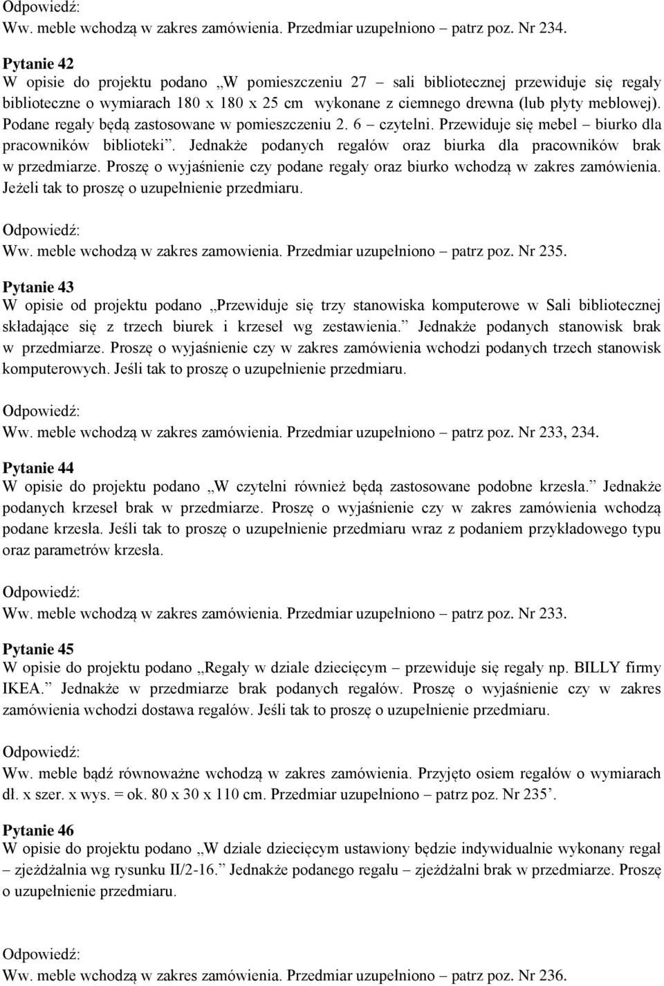 Podane regały będą zastosowane w pomieszczeniu 2. 6 czytelni. Przewiduje się mebel biurko dla pracowników biblioteki. Jednakże podanych regałów oraz biurka dla pracowników brak w przedmiarze.