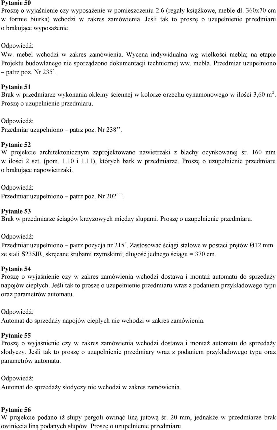 Wycena indywidualna wg wielkości mebla; na etapie Projektu budowlanego nie sporządzono dokumentacji technicznej ww. mebla. Przedmiar uzupełniono patrz poz. Nr 235.