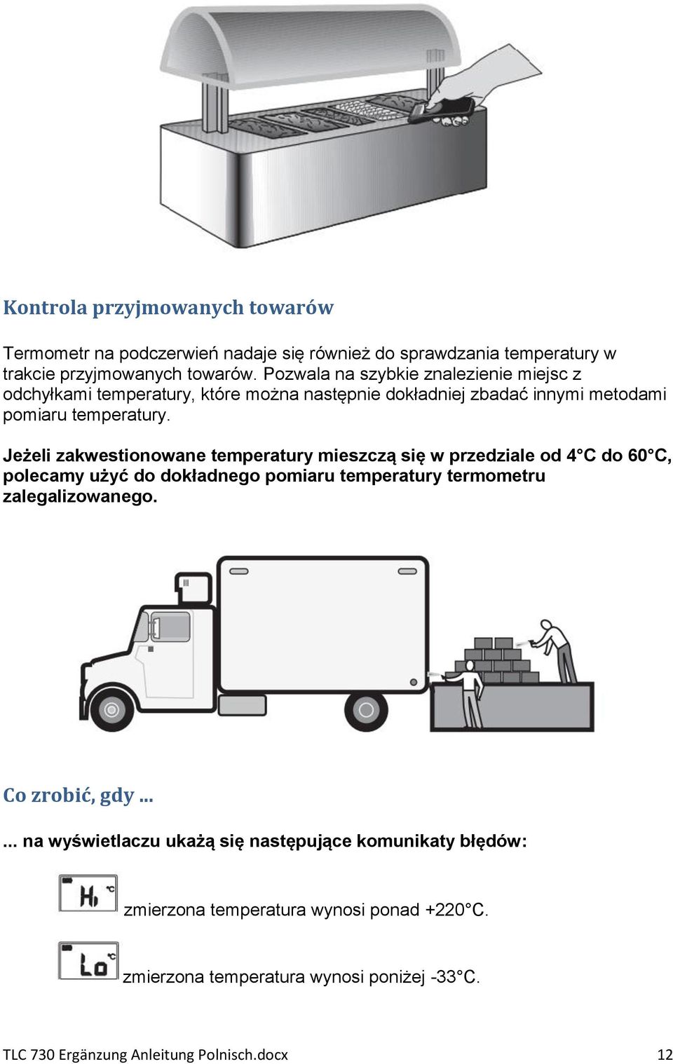 Jeżeli zakwestionowane temperatury mieszczą się w przedziale od 4 C do 60 C, polecamy użyć do dokładnego pomiaru temperatury termometru zalegalizowanego.