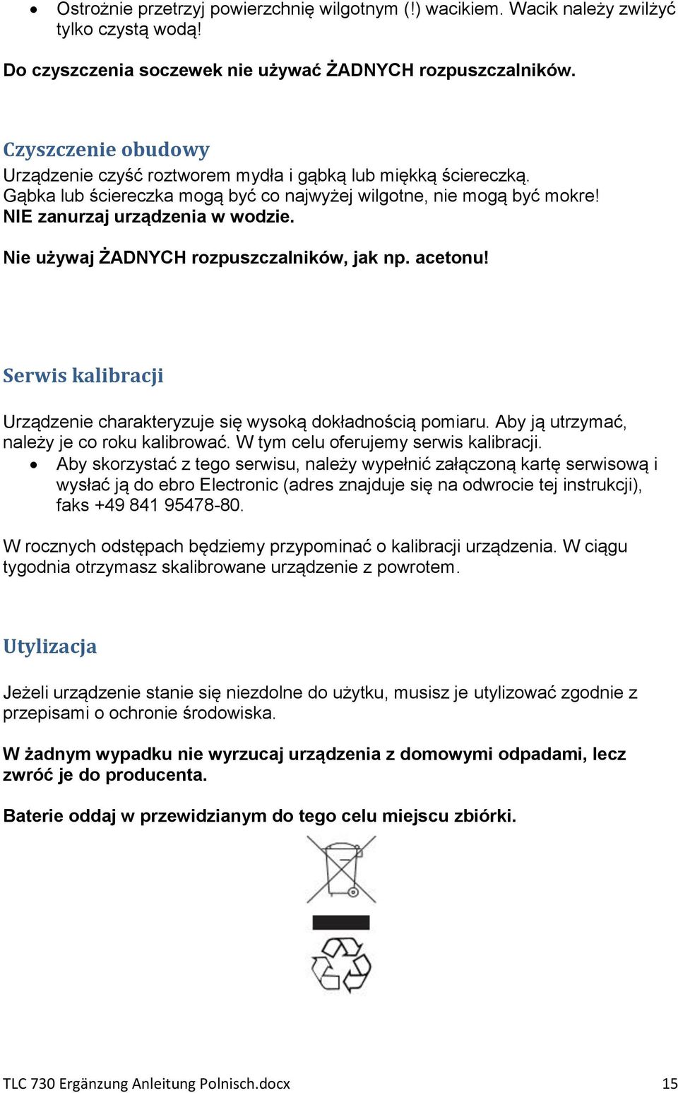 Nie używaj ŻADNYCH rozpuszczalników, jak np. acetonu! Serwis kalibracji Urządzenie charakteryzuje się wysoką dokładnością pomiaru. Aby ją utrzymać, należy je co roku kalibrować.