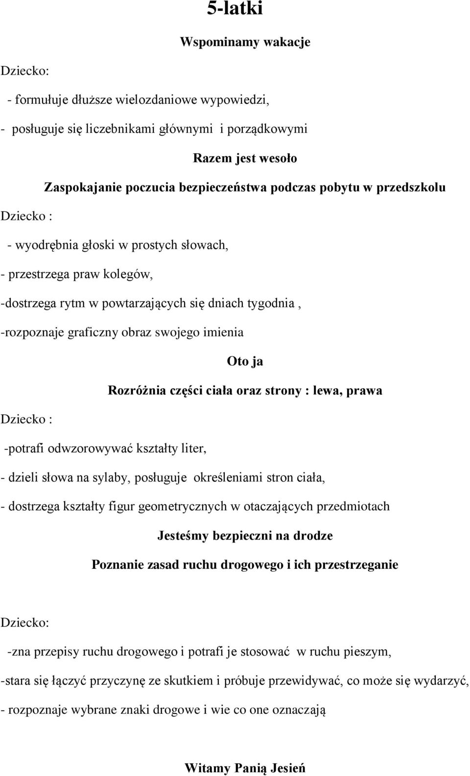 Rozróżnia części ciała oraz strony : lewa, prawa Dziecko : -potrafi odwzorowywać kształty liter, - dzieli słowa na sylaby, posługuje określeniami stron ciała, - dostrzega kształty figur