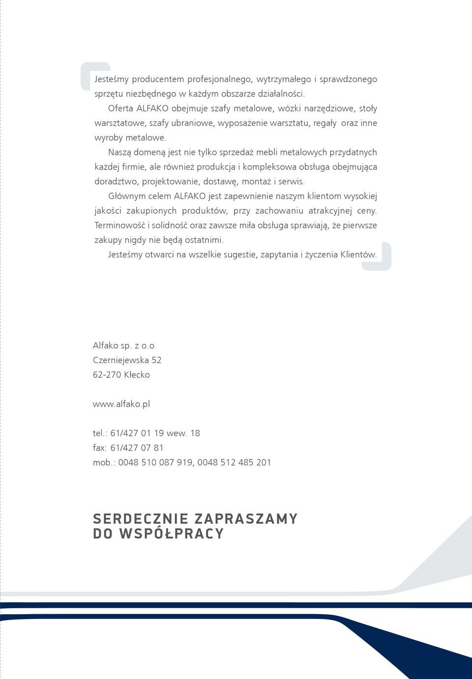 Naszą domeną jest nie tylko sprzedaż mebli metalowych przydatnych każdej firmie, ale również produkcja i kompleksowa obsługa obejmująca doradztwo, projektowanie, dostawę, montaż i serwis.