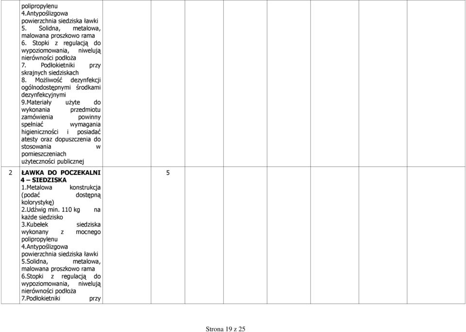 Materiały użyte do wykonania przedmiotu zamówienia powinny spełniać wymagania higieniczności i posiadać atesty oraz dopuszczenia do stosowania w pomieszczeniach użyteczności publicznej 2 ŁAWKA DO