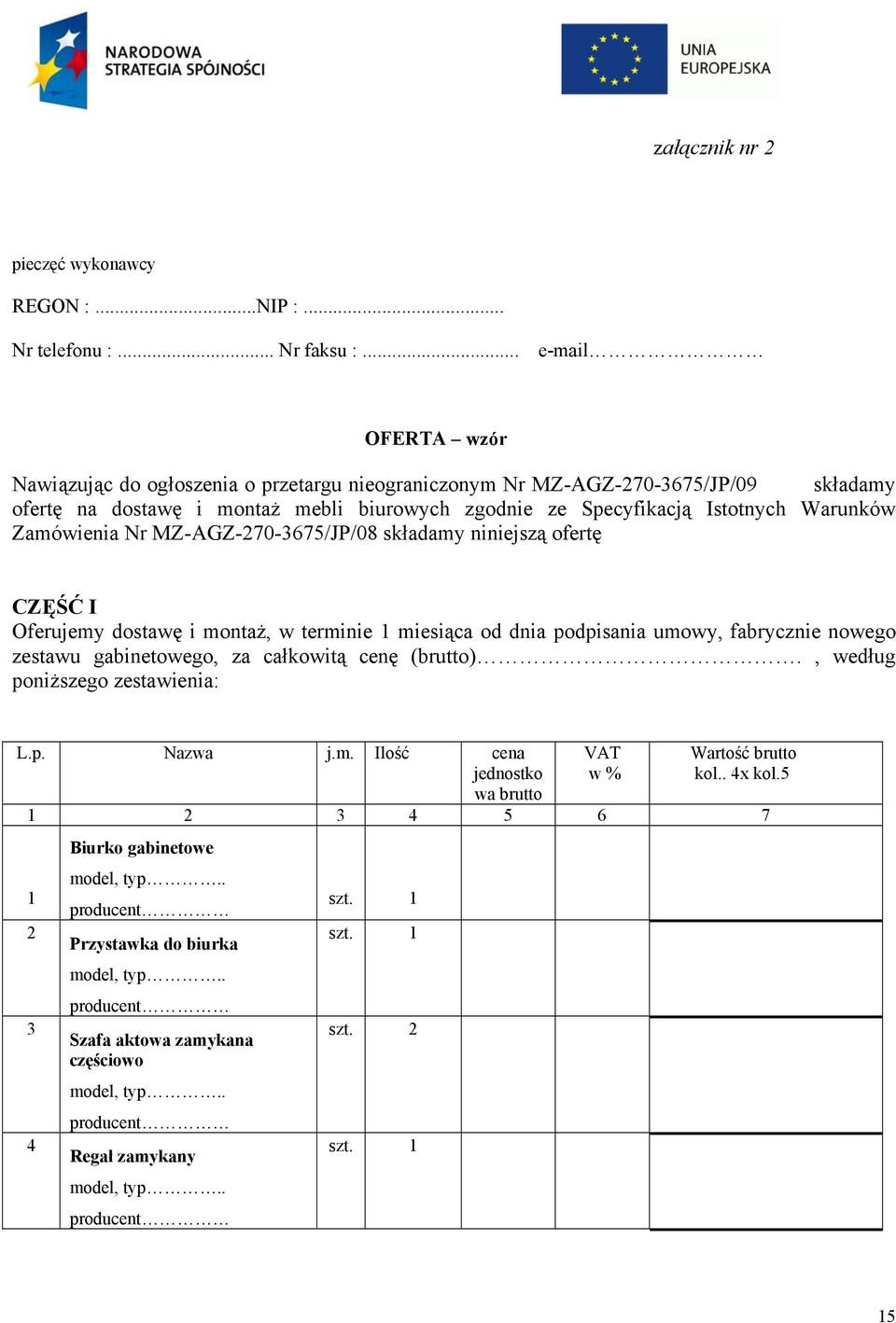 Warunków Zamówienia Nr MZ-AGZ-270-3675/JP/08 składamy niniejszą ofertę CZĘŚĆ I Oferujemy dostawę i montaż, w terminie 1 miesiąca od dnia podpisania umowy, fabrycznie nowego zestawu