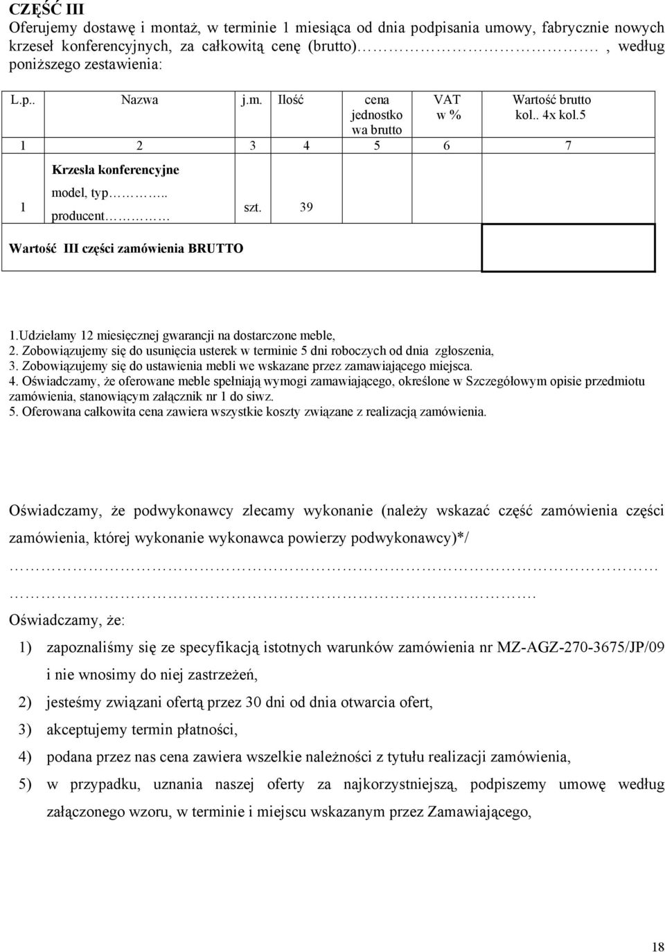 Udzielamy 12 miesięcznej gwarancji na dostarczone meble, 2. Zobowiązujemy się do usunięcia usterek w terminie 5 dni roboczych od dnia zgłoszenia, 3.