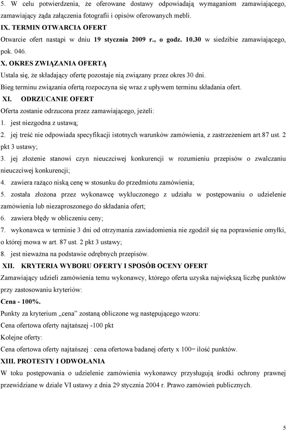 OKRES ZWIĄZANIA OFERTĄ Ustala się, że składający ofertę pozostaje nią związany przez okres 30 dni. Bieg terminu związania ofertą rozpoczyna się wraz z upływem terminu składania ofert. XI.