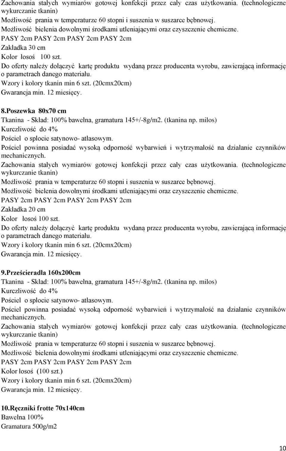 Do oferty należy dołączyć kartę produktu wydaną przez producenta wyrobu, zawierającą informację o parametrach danego materiału. Wzory i kolory tkanin min 6 szt. (20cmx20cm) Gwarancja min. 12 miesięcy.