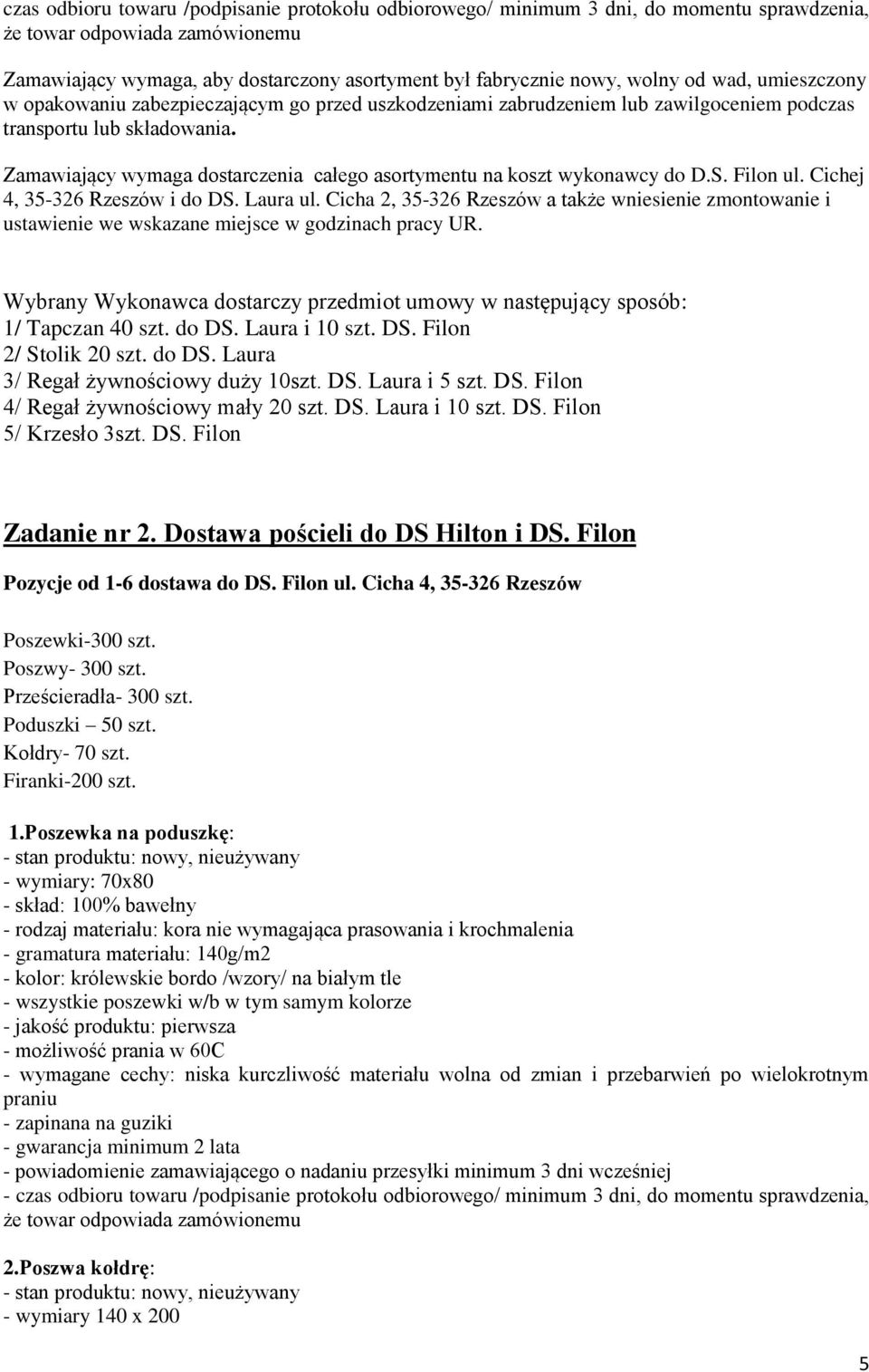 Filon ul. Cichej 4, 35-326 Rzeszów i do DS. Laura ul. Cicha 2, 35-326 Rzeszów a także wniesienie zmontowanie i ustawienie we wskazane miejsce w godzinach pracy UR.