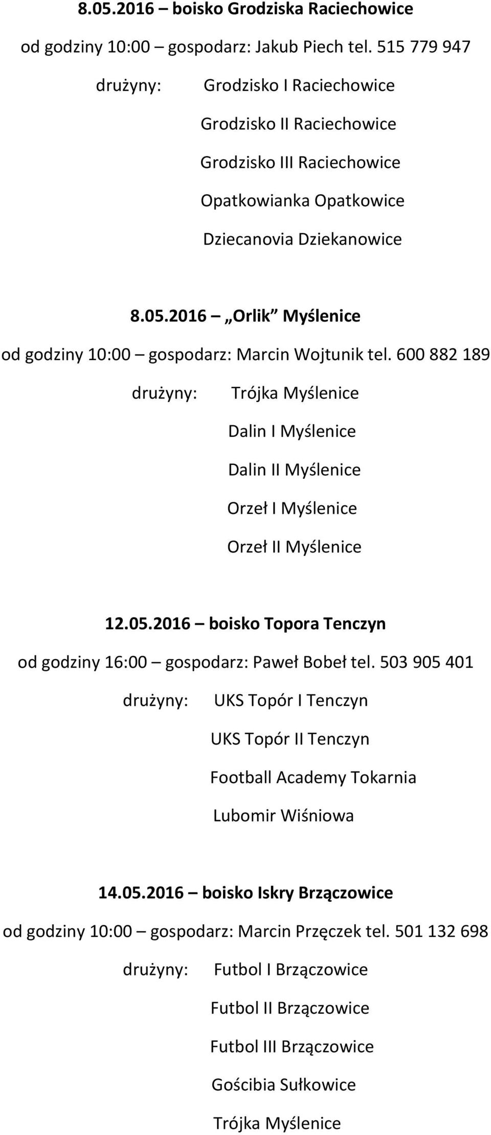 600 882 189 Dalin I Myślenice Dalin II Myślenice 12.05.2016 boisko Topora Tenczyn od godziny 16:00 gospodarz: Paweł Bobeł tel.