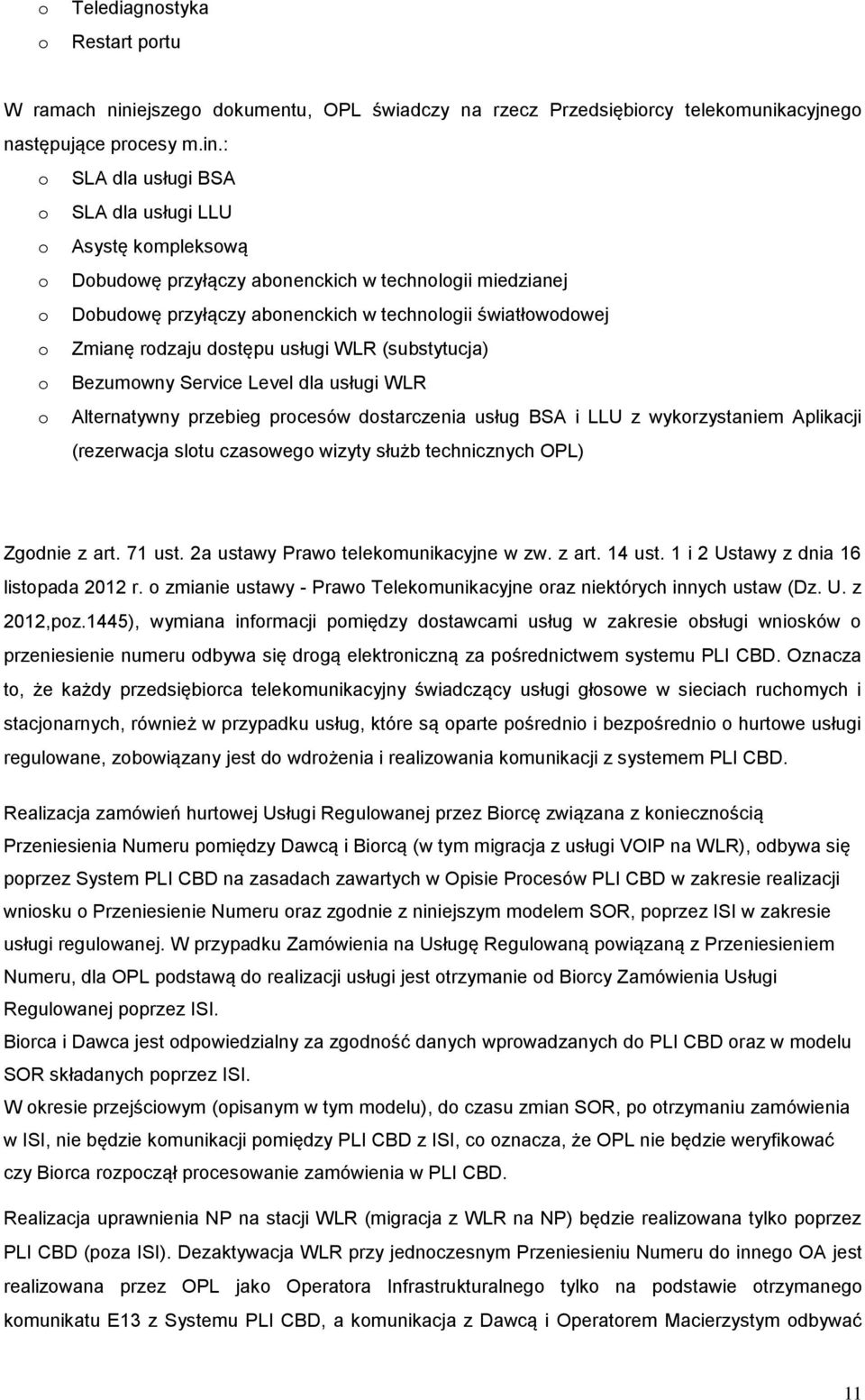 : o SLA dla usługi BSA o SLA dla usługi LLU o Asystę kompleksową o Dobudowę przyłączy abonenckich w technologii miedzianej o Dobudowę przyłączy abonenckich w technologii światłowodowej o Zmianę