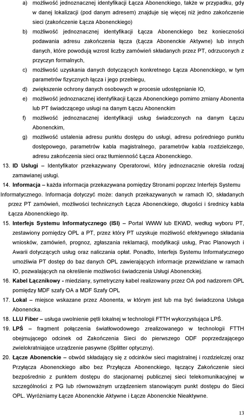 liczby zamówień składanych przez PT, odrzuconych z przyczyn formalnych, c) możliwość uzyskania danych dotyczących konkretnego Łącza Abonenckiego, w tym parametrów fizycznych łącza i jego przebiegu,