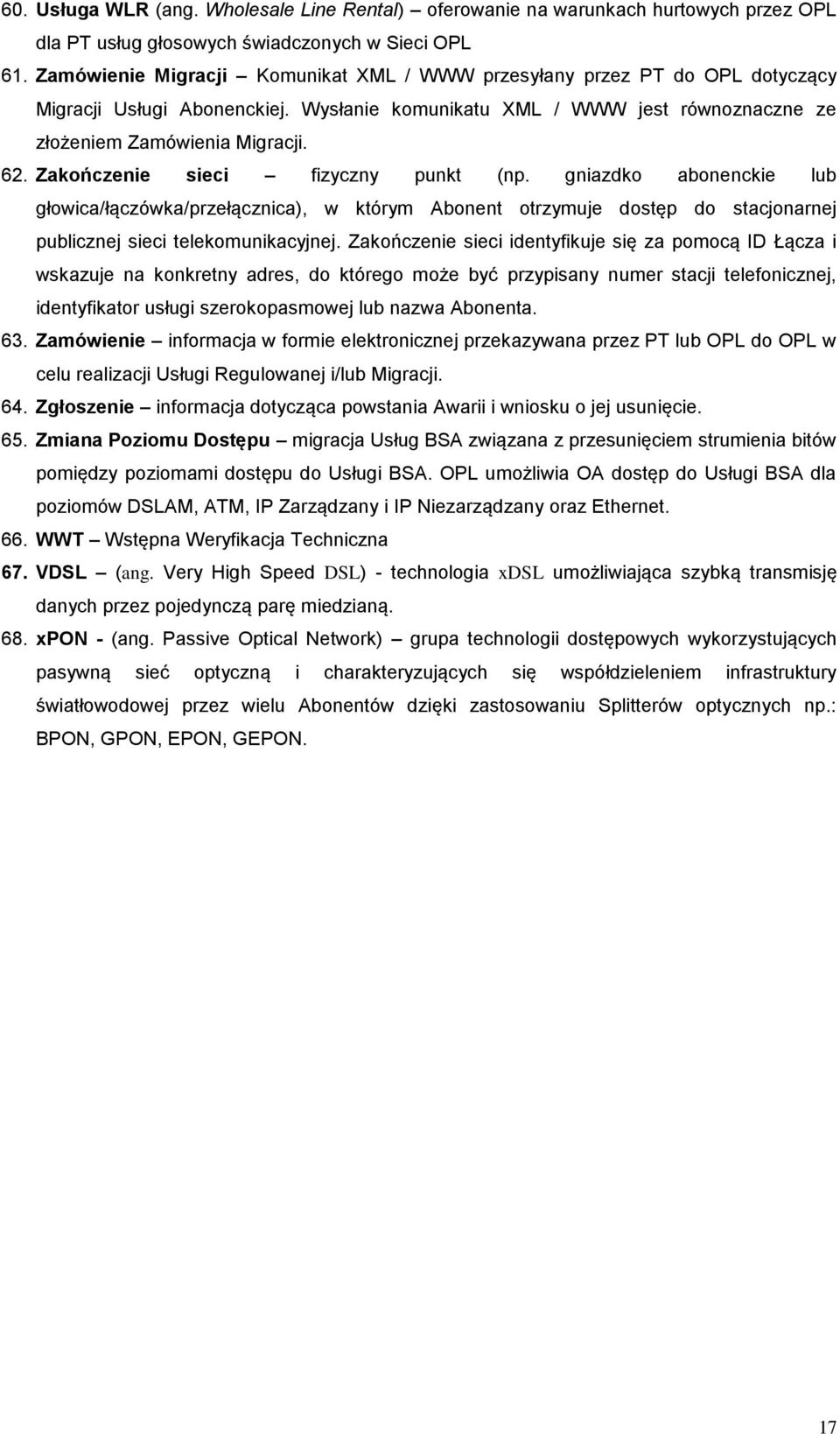 Zakończenie sieci fizyczny punkt (np. gniazdko abonenckie lub głowica/łączówka/przełącznica), w którym Abonent otrzymuje dostęp do stacjonarnej publicznej sieci telekomunikacyjnej.