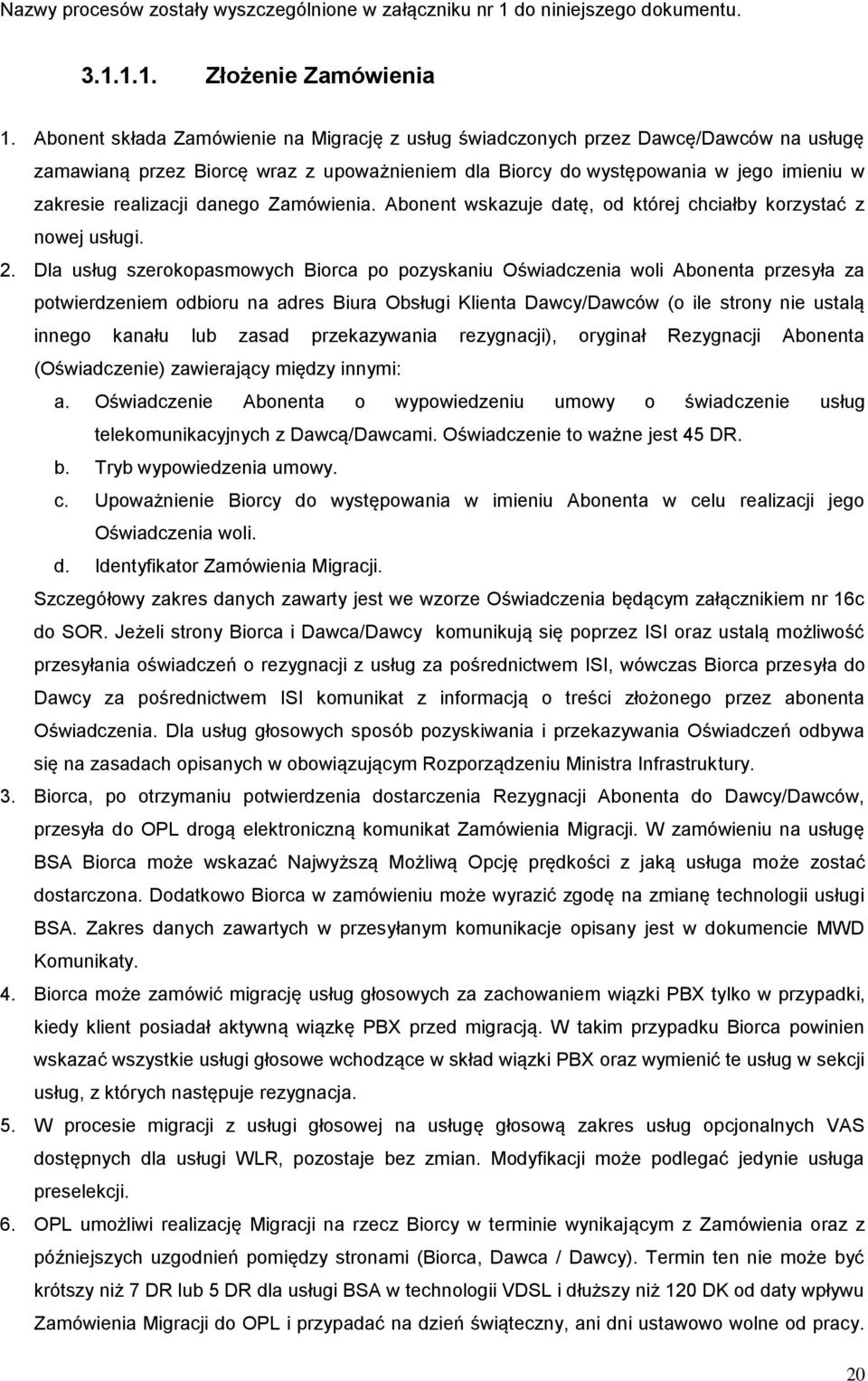 danego Zamówienia. Abonent wskazuje datę, od której chciałby korzystać z nowej usługi. 2.