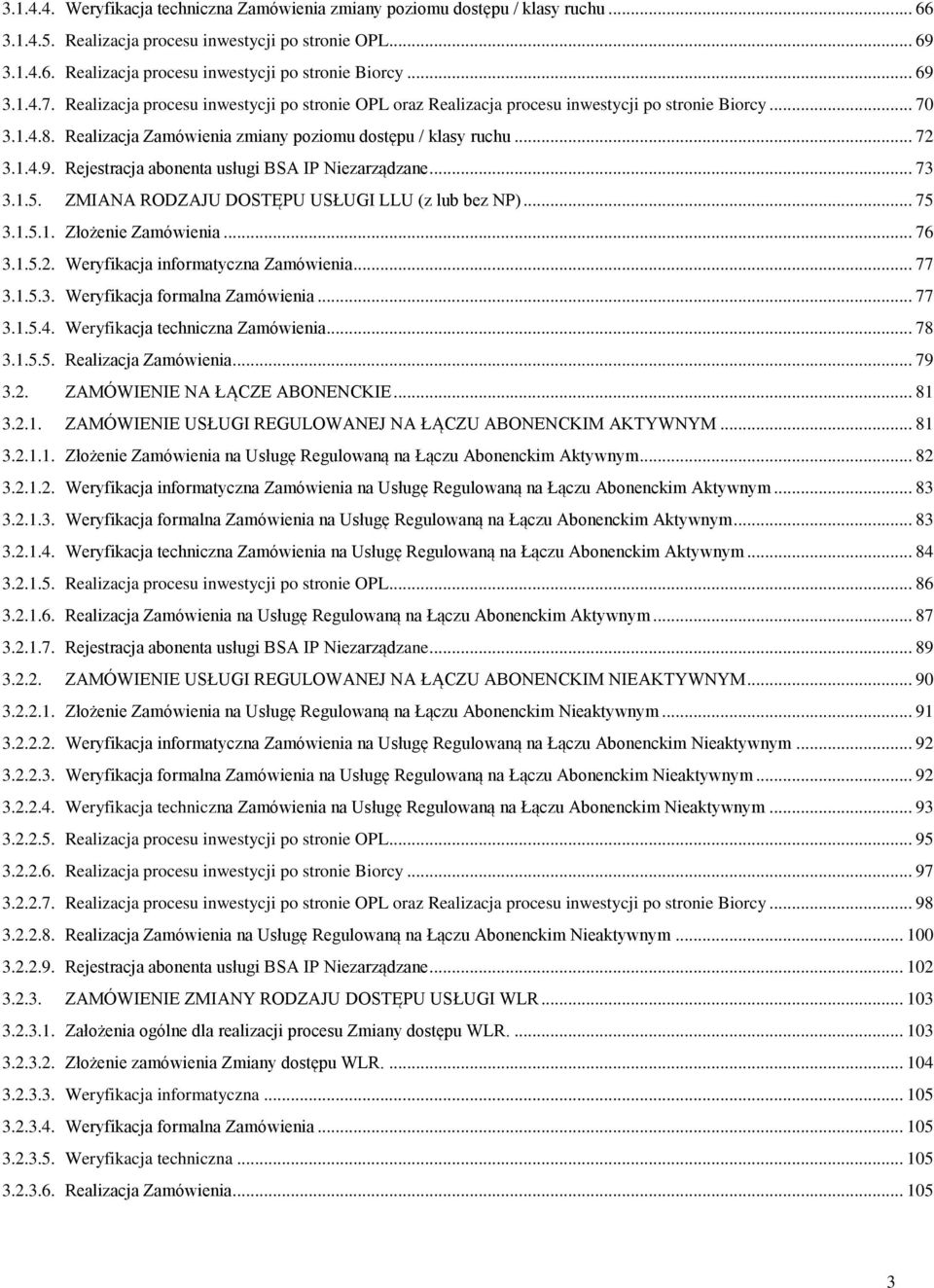 .. 73 3.1.5. ZMIANA RODZAJU DOSTĘPU USŁUGI LLU (z lub bez NP)... 75 3.1.5.1. Złożenie Zamówienia... 76 3.1.5.2. Weryfikacja informatyczna Zamówienia... 77 3.1.5.3. Weryfikacja formalna Zamówienia.