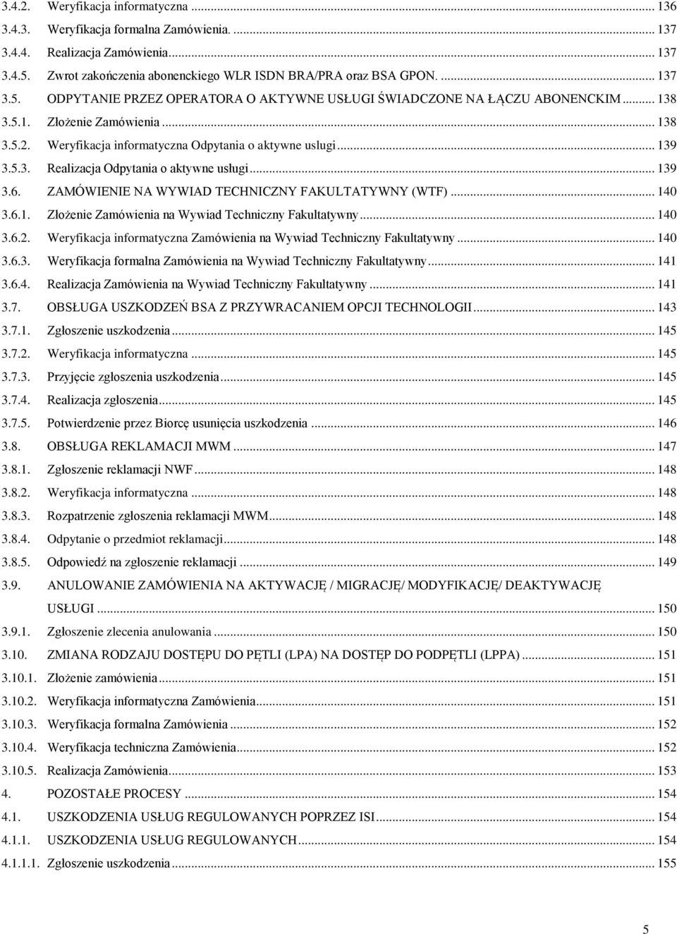 Weryfikacja informatyczna Odpytania o aktywne uslugi... 139 3.5.3. Realizacja Odpytania o aktywne usługi... 139 3.6. ZAMÓWIENIE NA WYWIAD TECHNICZNY FAKULTATYWNY (WTF)... 140 3.6.1. Złożenie Zamówienia na Wywiad Techniczny Fakultatywny.