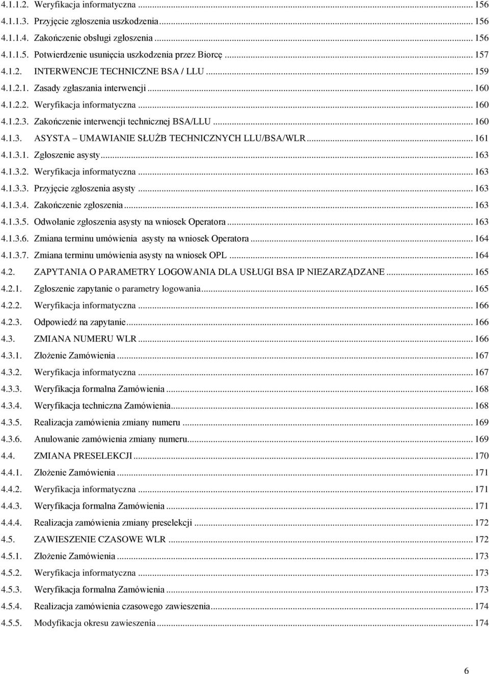 .. 160 4.1.3. ASYSTA UMAWIANIE SŁUŻB TECHNICZNYCH LLU/BSA/WLR... 161 4.1.3.1. Zgłoszenie asysty... 163 4.1.3.2. Weryfikacja informatyczna... 163 4.1.3.3. Przyjęcie zgłoszenia asysty... 163 4.1.3.4. Zakończenie zgłoszenia.