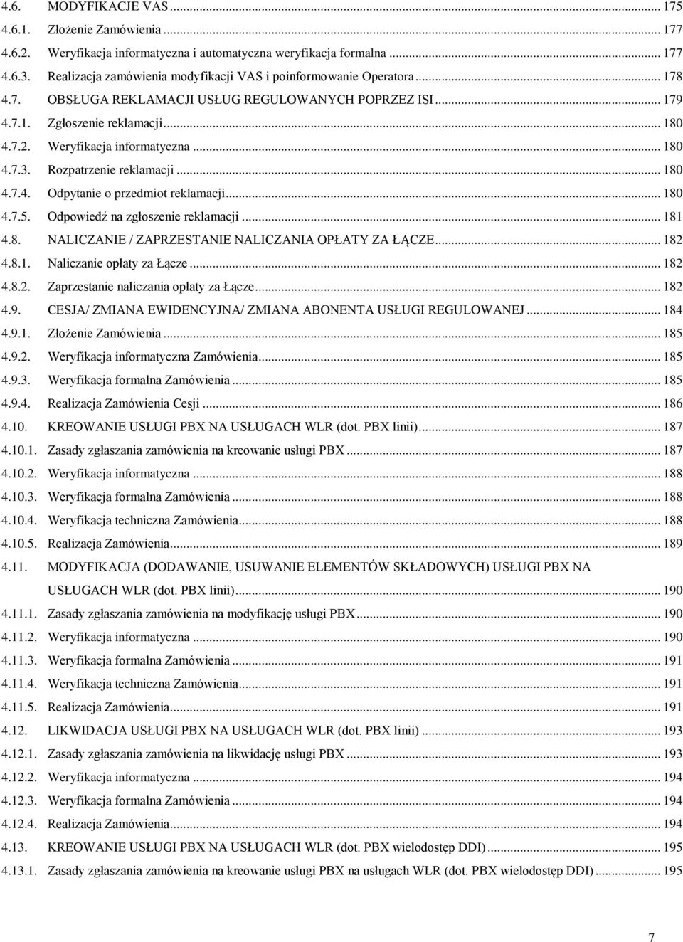 Weryfikacja informatyczna... 180 4.7.3. Rozpatrzenie reklamacji... 180 4.7.4. Odpytanie o przedmiot reklamacji... 180 4.7.5. Odpowiedź na zgłoszenie reklamacji... 181 4.8. NALICZANIE / ZAPRZESTANIE NALICZANIA OPŁATY ZA ŁĄCZE.