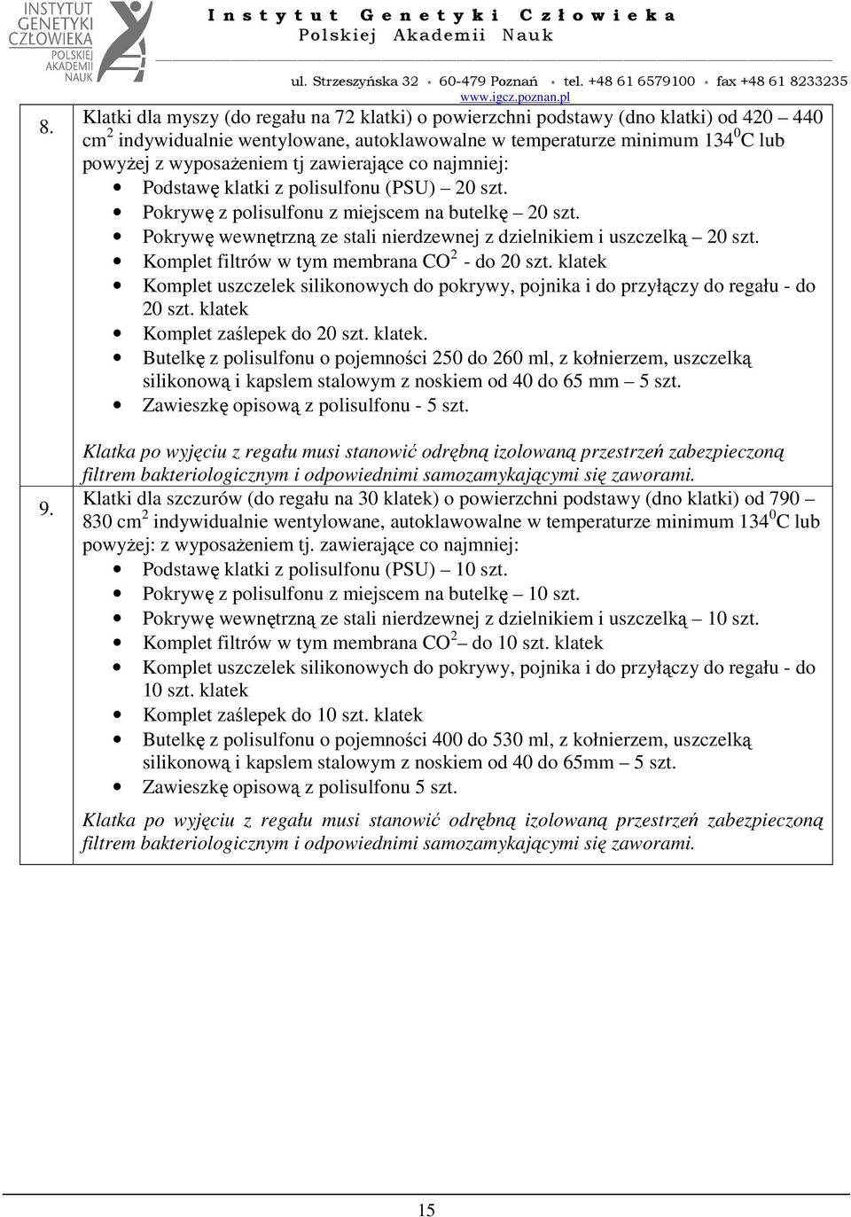 Komplet filtrów w tym membrana CO 2 do 20 szt. klatek Komplet uszczelek silikonowych do pokrywy, pojnika i do przyłączy do regału do 20 szt. klatek Komplet zaślepek do 20 szt. klatek. Butelkę z polisulfonu o pojemności 250 do 260 ml, z kołnierzem, uszczelką silikonową i kapslem stalowym z noskiem od 40 do 65 mm 5 szt.