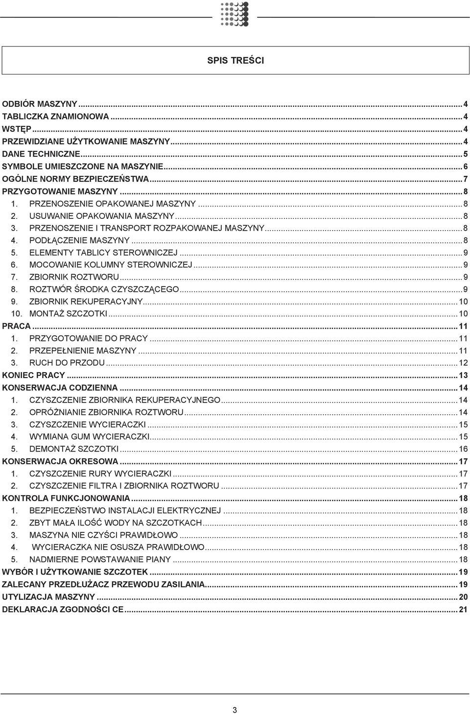 ELEMENTY TABLICY STEROWNICZEJ...9 6. MOCOWANIE KOLUMNY STEROWNICZEJ...9 7. ZBIORNIK ROZTWORU...9 8. ROZTWÓR RODKA CZYSZCZ CEGO...9 9. ZBIORNIK REKUPERACYJNY...10 10. MONTA SZCZOTKI...10 PRACA...11 1.