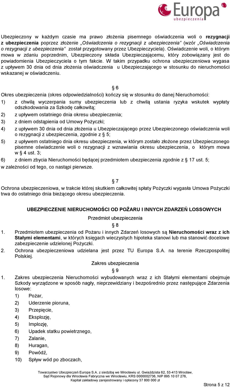 Oświadczenie woli, o którym mowa w zdaniu poprzednim, Ubezpieczony składa Ubezpieczającemu, który zobowiązany jest do powiadomienia Ubezpieczyciela o tym fakcie.