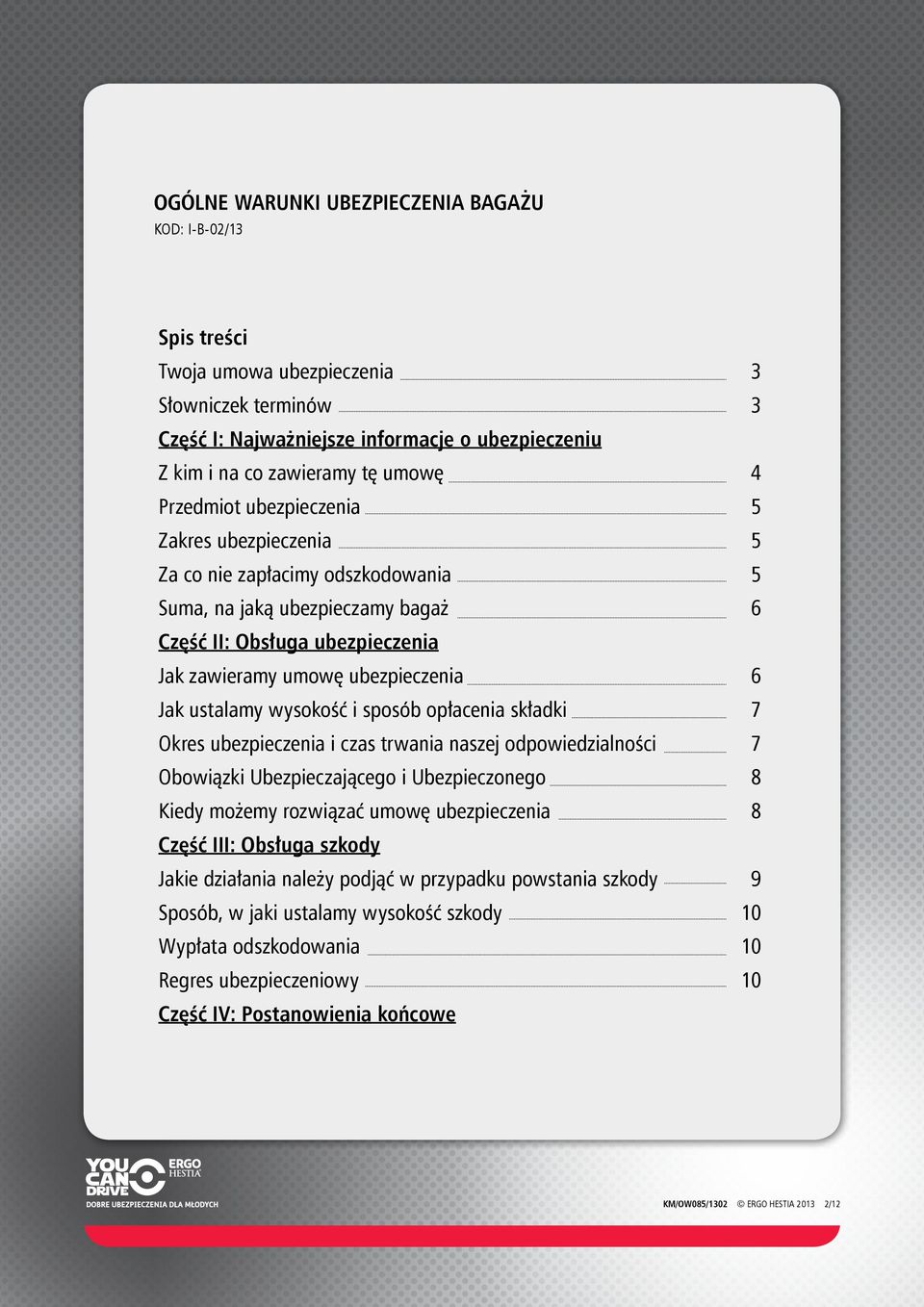 ustalamy wysokość i sposób opłacenia składki 7 Okres ubezpieczenia i czas trwania naszej odpowiedzialności 7 Obowiązki Ubezpieczającego i Ubezpieczonego 8 Kiedy możemy rozwiązać umowę ubezpieczenia 8