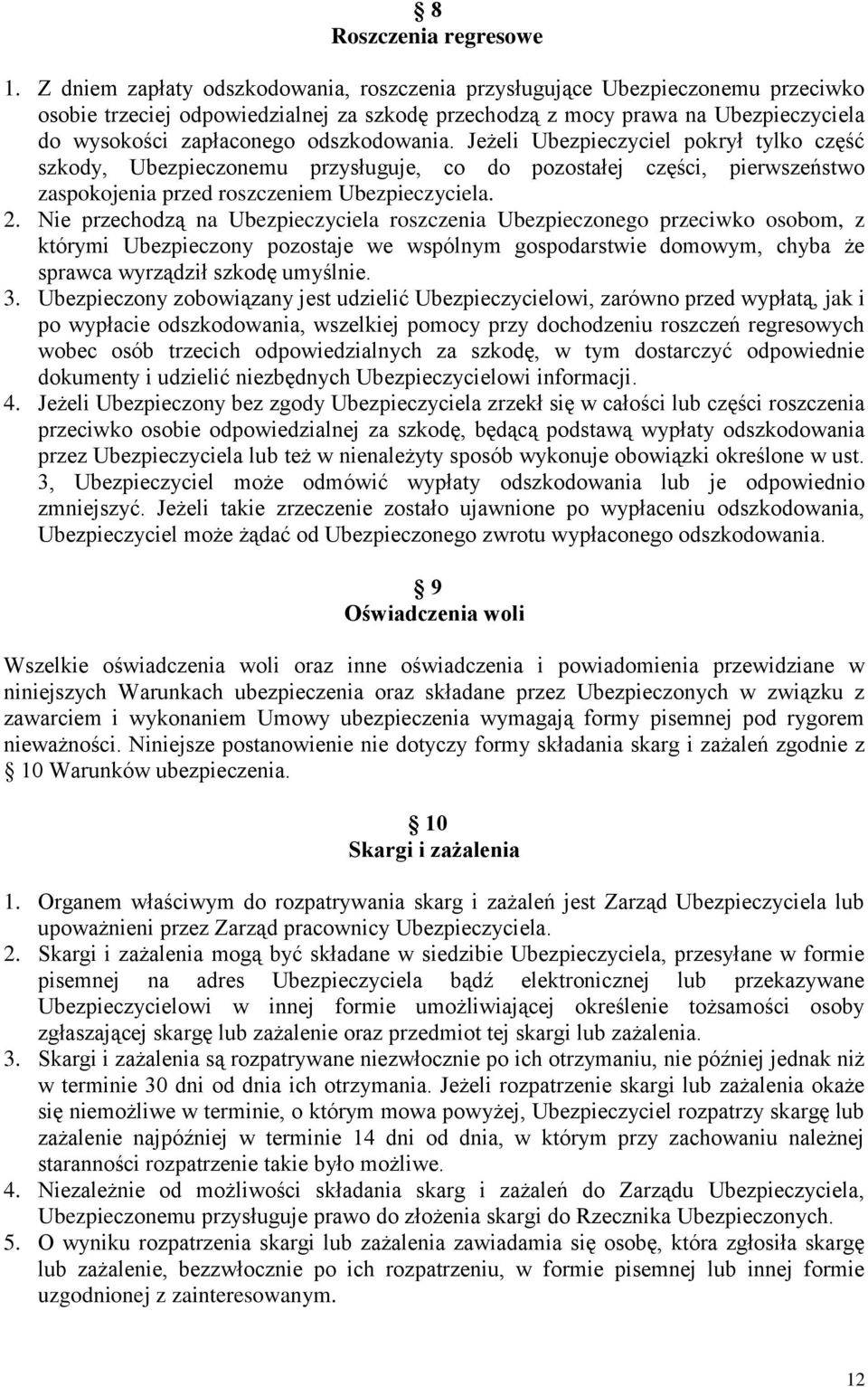 odszkodowania. Jeżeli Ubezpieczyciel pokrył tylko część szkody, Ubezpieczonemu przysługuje, co do pozostałej części, pierwszeństwo zaspokojenia przed roszczeniem Ubezpieczyciela. 2.