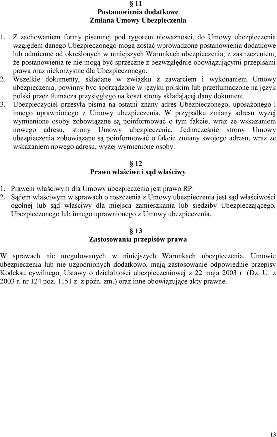 Warunkach ubezpieczenia, z zastrzeżeniem, że postanowienia te nie mogą być sprzeczne z bezwzględnie obowiązującymi przepisami prawa oraz niekorzystne dla Ubezpieczonego. 2.