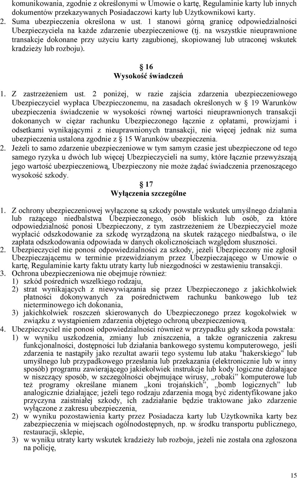 na wszystkie nieuprawnione transakcje dokonane przy użyciu karty zagubionej, skopiowanej lub utraconej wskutek kradzieży lub rozboju). 16 Wysokość świadczeń 1. Z zastrzeżeniem ust.