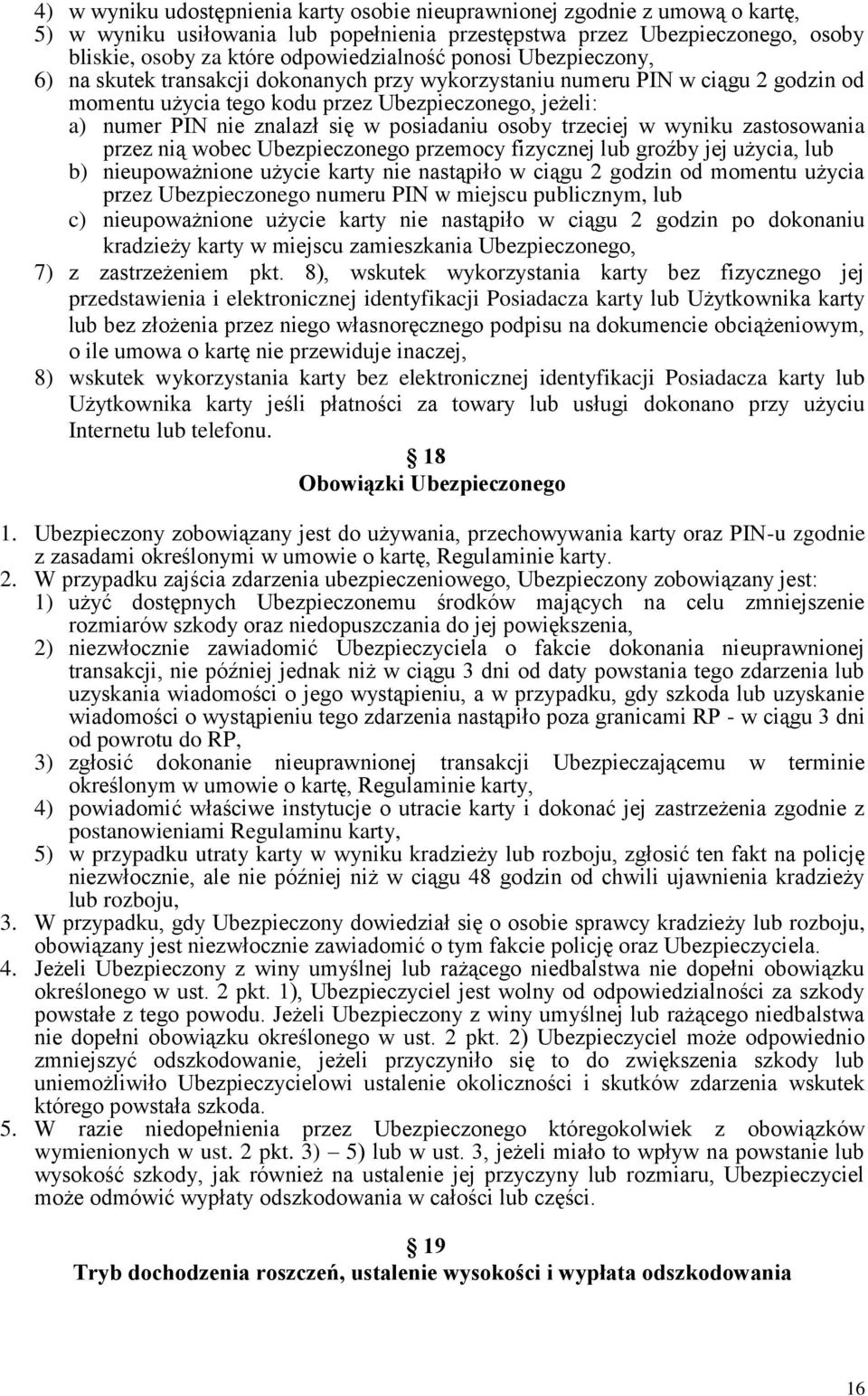 posiadaniu osoby trzeciej w wyniku zastosowania przez nią wobec Ubezpieczonego przemocy fizycznej lub groźby jej użycia, lub b) nieupoważnione użycie karty nie nastąpiło w ciągu 2 godzin od momentu