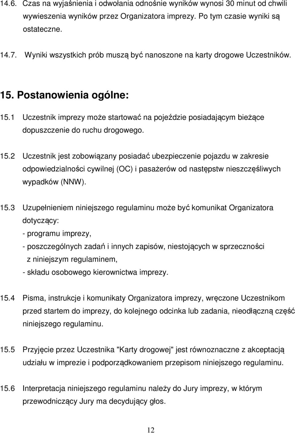 1 Uczestnik imprezy może startować na pojeździe posiadającym bieżące dopuszczenie do ruchu drogowego. 15.