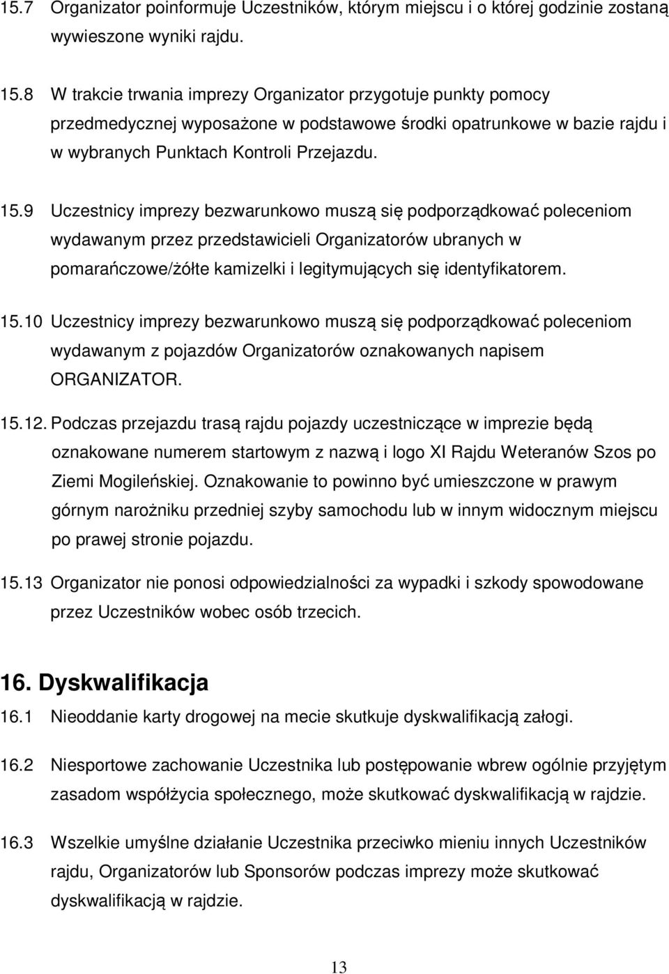 9 Uczestnicy imprezy bezwarunkowo muszą się podporządkować poleceniom wydawanym przez przedstawicieli Organizatorów ubranych w pomarańczowe/żółte kamizelki i legitymujących się identyfikatorem. 15.