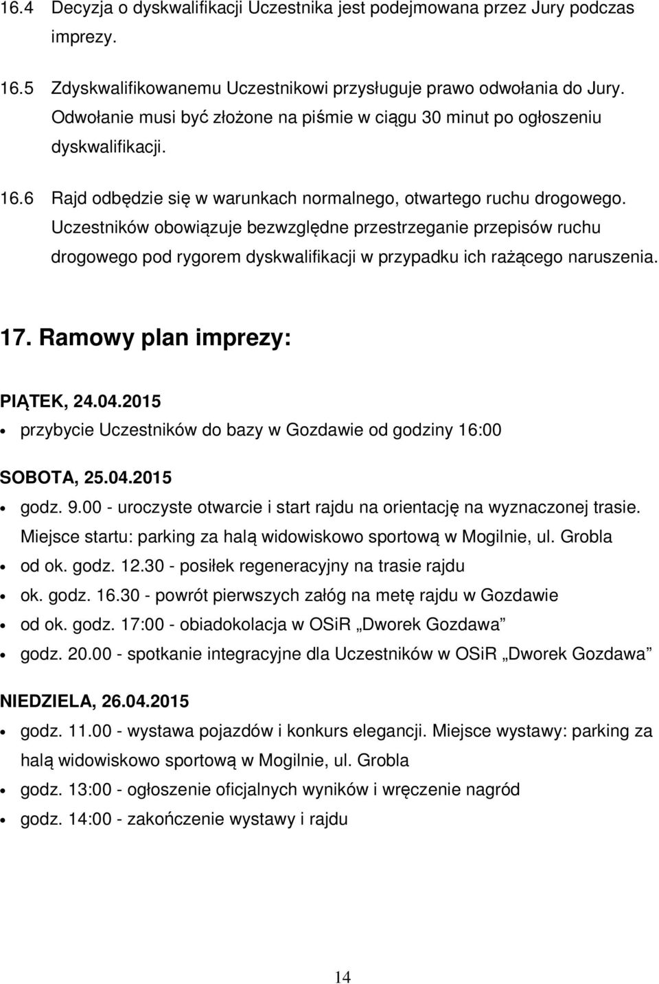 Uczestników obowiązuje bezwzględne przestrzeganie przepisów ruchu drogowego pod rygorem dyskwalifikacji w przypadku ich rażącego naruszenia. 17. Ramowy plan imprezy: PIĄTEK, 24.04.