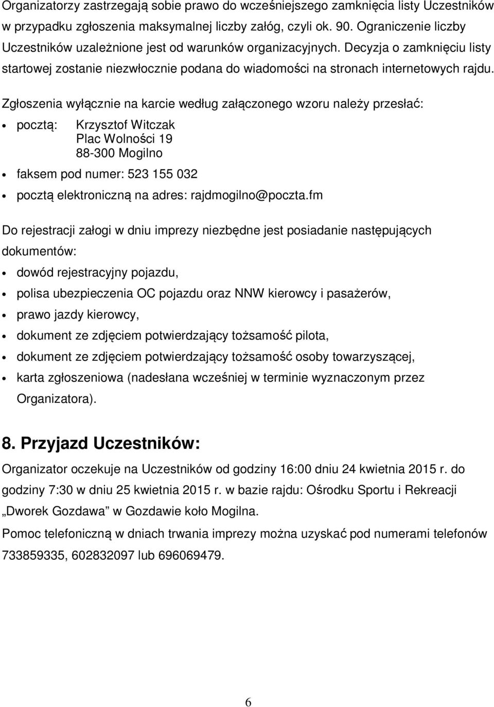 Zgłoszenia wyłącznie na karcie według załączonego wzoru należy przesłać: pocztą: Krzysztof Witczak Plac Wolności 19 88-300 Mogilno faksem pod numer: 523 155 032 pocztą elektroniczną na adres: