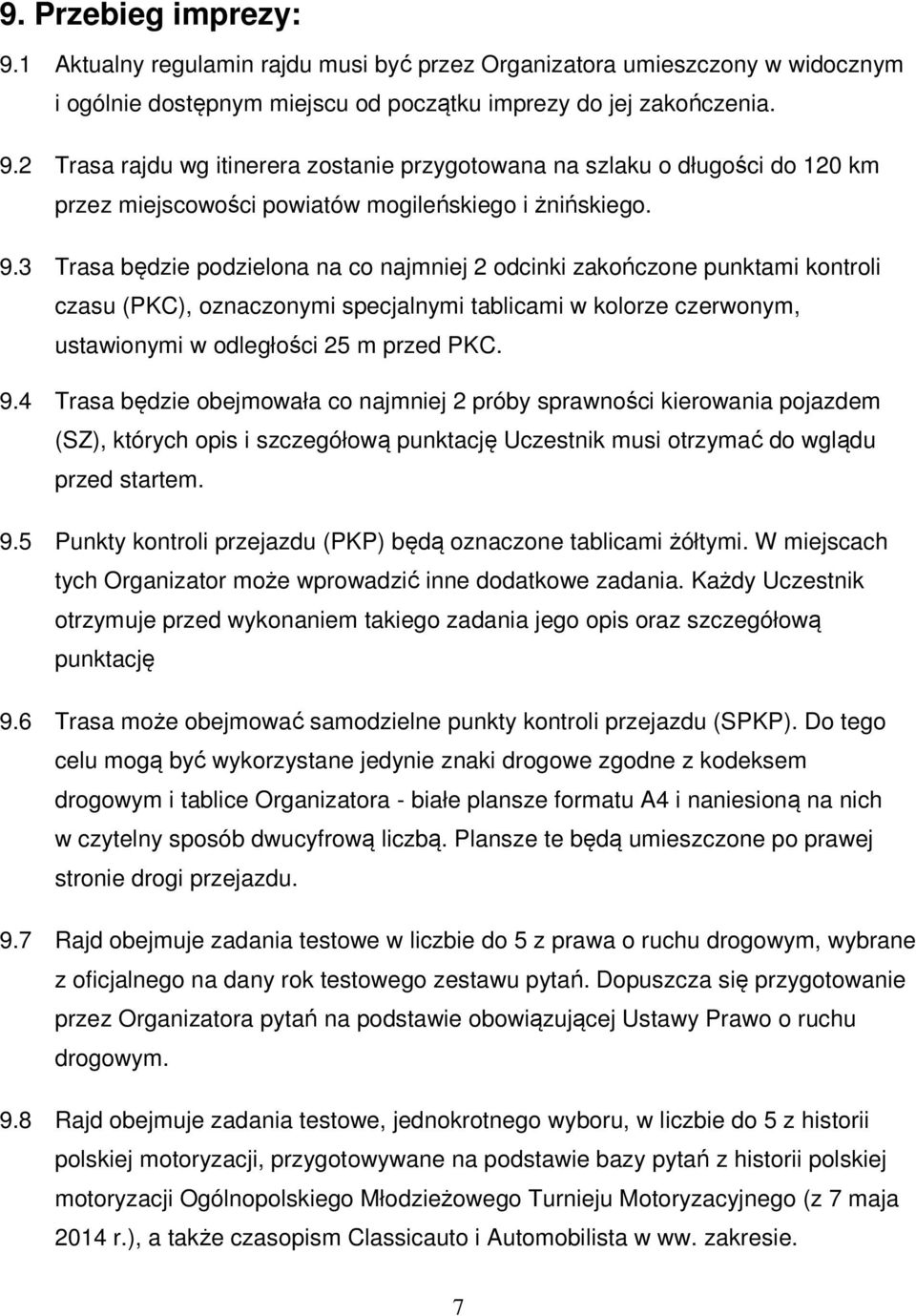 4 Trasa będzie obejmowała co najmniej 2 próby sprawności kierowania pojazdem (SZ), których opis i szczegółową punktację Uczestnik musi otrzymać do wglądu przed startem. 9.