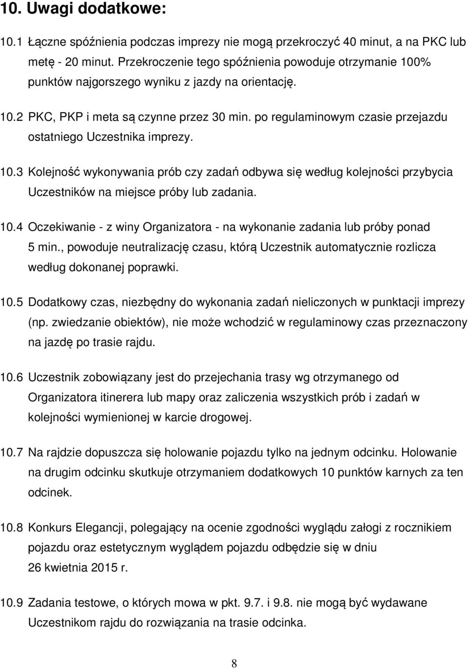 po regulaminowym czasie przejazdu ostatniego Uczestnika imprezy. 10.3 Kolejność wykonywania prób czy zadań odbywa się według kolejności przybycia Uczestników na miejsce próby lub zadania. 10.4 Oczekiwanie - z winy Organizatora - na wykonanie zadania lub próby ponad 5 min.