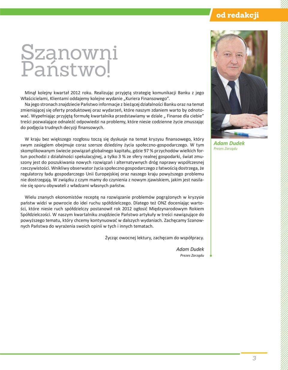 Wypełniając przyjętą formułę kwartalnika przedstawiamy w dziale Finanse dla ciebie treści pozwalające odnaleźć odpowiedzi na problemy, które niesie codzienne życie zmuszając do podjęcia trudnych