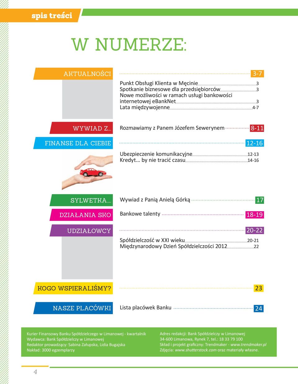 .. Działania SKO Wywiad z Panią Anielą Górką Bankowe talenty 17 18-19 Udziałowcy 20-22 Spółdzielczość w XXI wieku 20-21 Międzynarodowy Dzień Spółdzielczości 2012 22 Kogo wspieraliśmy?