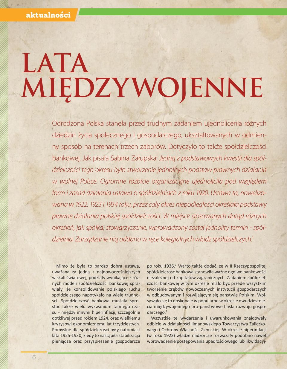 Jak pisała Sabina Załupska: Jedną z podstawowych kwestii dla spółdzielczości tego okresu było stworzenie jednolitych podstaw prawnych działania w wolnej Polsce.